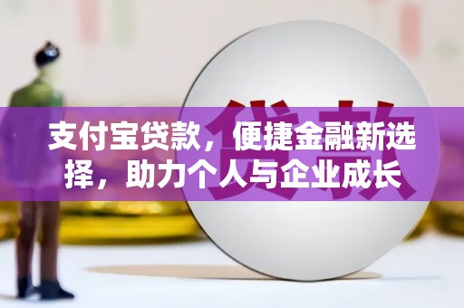 云梦支付宝贷款，便捷金融新选择，助力个人与企业成长
