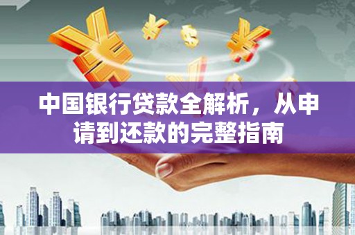 云梦中国银行贷款全解析，从申请到还款的完整指南