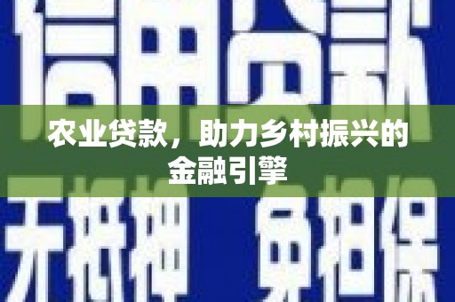 云梦农业贷款，助力乡村振兴的金融引擎