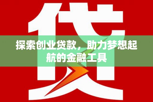 云梦探索创业贷款，助力梦想起航的金融工具