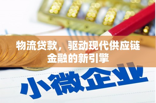 云梦物流贷款，驱动现代供应链金融的新引擎