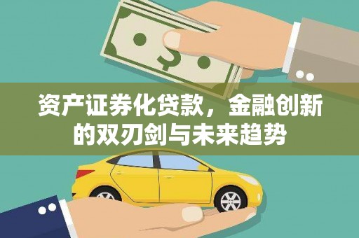 云梦资产证券化贷款，金融创新的双刃剑与未来趋势