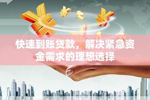 云梦快速到账贷款，解决紧急资金需求的理想选择