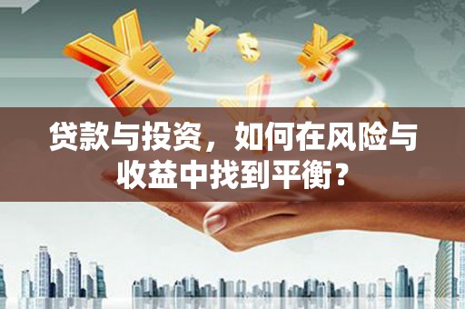 云梦贷款与投资，如何在风险与收益中找到平衡？