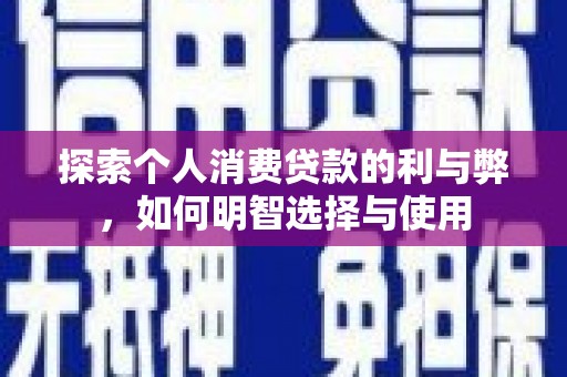 云梦探索个人消费贷款的利与弊，如何明智选择与使用