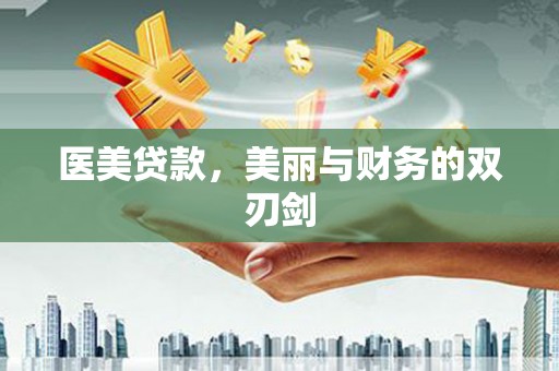 云梦医美贷款，美丽与财务的双刃剑