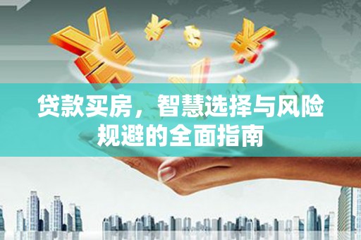 云梦贷款买房，智慧选择与风险规避的全面指南