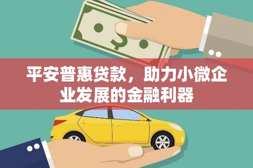 云梦平安普惠贷款，助力小微企业发展的金融利器