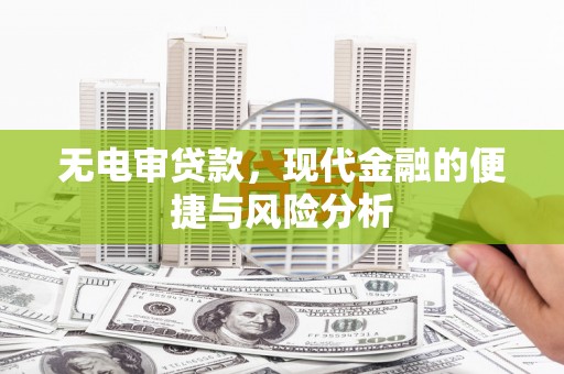 云梦无电审贷款，现代金融的便捷与风险分析