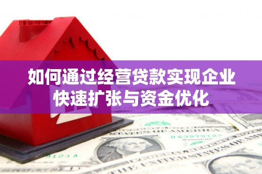 云梦如何通过经营贷款实现企业快速扩张与资金优化