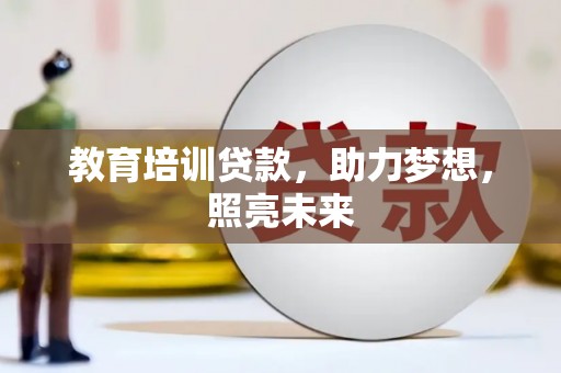 云梦教育培训贷款，助力梦想，照亮未来