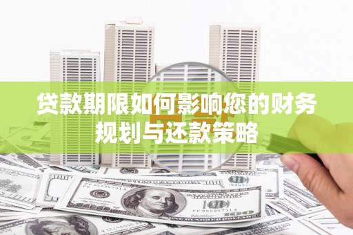 云梦贷款期限如何影响您的财务规划与还款策略