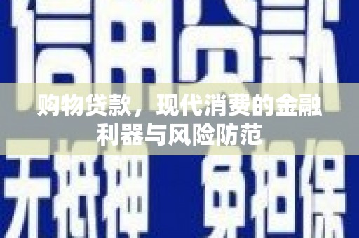 云梦购物贷款，现代消费的金融利器与风险防范