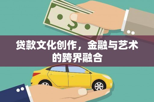 云梦贷款文化创作，金融与艺术的跨界融合