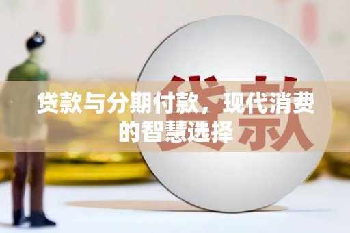 云梦贷款与分期付款，现代消费的智慧选择