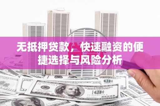 云梦无抵押贷款，快速融资的便捷选择与风险分析