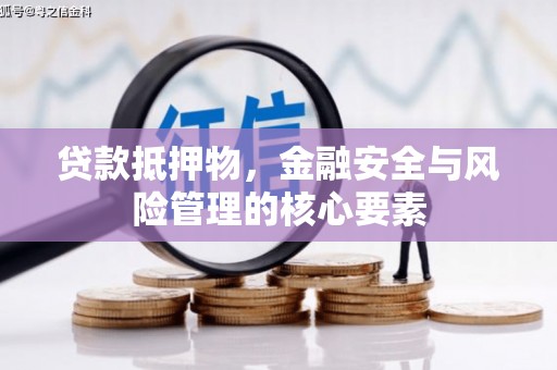 云梦贷款抵押物，金融安全与风险管理的核心要素