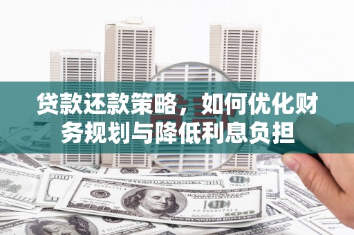 云梦贷款还款策略，如何优化财务规划与降低利息负担