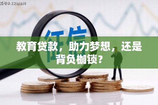 云梦教育贷款，助力梦想，还是背负枷锁？