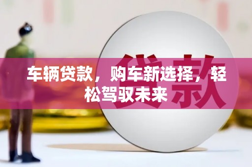 云梦车辆贷款，购车新选择，轻松驾驭未来