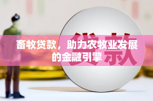 云梦畜牧贷款，助力农牧业发展的金融引擎