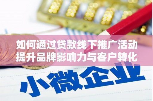 云梦如何通过贷款线下推广活动提升品牌影响力与客户转化率