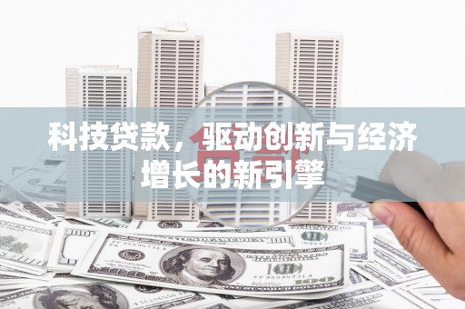 云梦科技贷款，驱动创新与经济增长的新引擎
