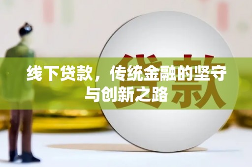 云梦线下贷款，传统金融的坚守与创新之路