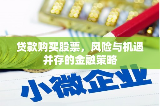 云梦贷款购买股票，风险与机遇并存的金融策略
