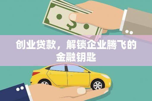 云梦创业贷款，解锁企业腾飞的金融钥匙