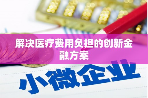 云梦解决医疗费用负担的创新金融方案